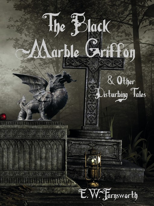 Title details for The Black Marble Griffon & Other Disturbing Tales by E.W. Farnsworth - Wait list